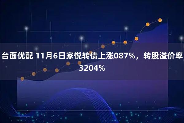 台面优配 11月6日家悦转债上涨087%，转股溢价率3204%
